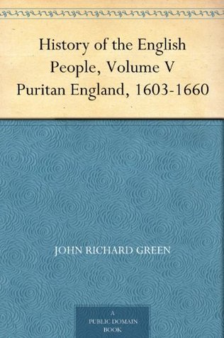History of the English People, Volume V: Puritan England, 1603-1660