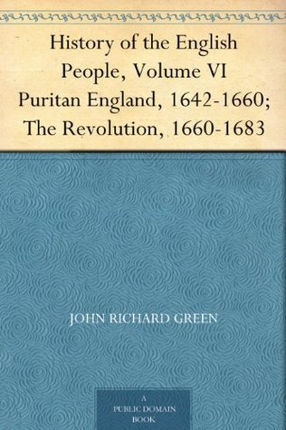 History of the English People, Volume VI: Puritan England, 1642-1660; the Revolution, 1660-1683