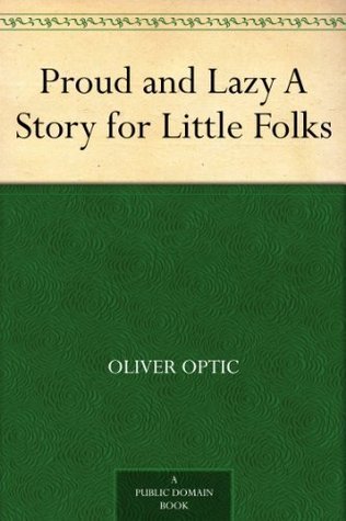 Proud and Lazy: A Story for Little Folks