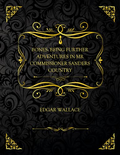 bones": Being Further Adventures in Mr. Commissioner Sanders' Country