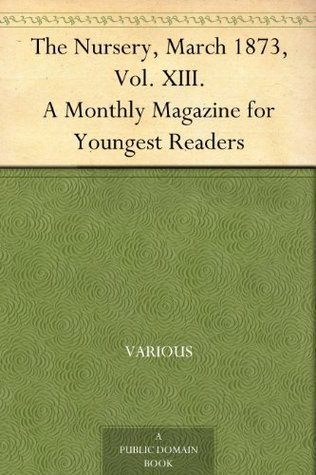 The Nursery, March 1873, Vol. XIII.: A Monthly Magazine for Youngest Readers