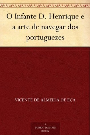 O Infante D. Henrique E a Arte De Navegar Dos Portuguezes