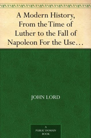 A Modern History, from the Time of Luther to the Fall of Napoleon: For the Use of Schools and Colleges