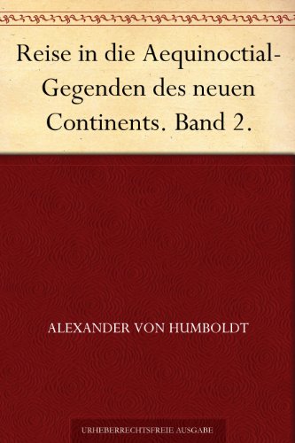 Reise in Die Aequinoctial-Gegenden Des Neuen Continents. Band 2.