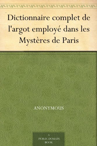 Dictionnaire Complet De L'argot Employé Dans Les Mystères De Paris