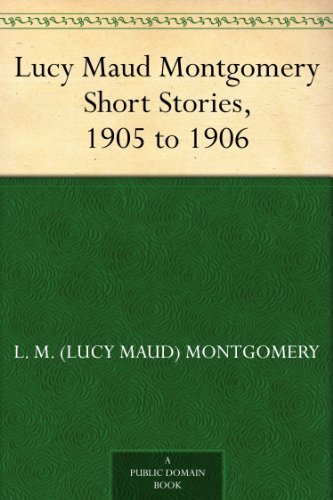 Lucy Maud Montgomery Short Stories, 1905 to 1906