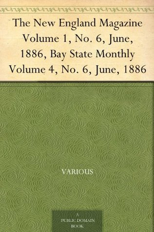 The New England Magazine Volume 1, No. 6, June, 1886, Bay State Monthly Volume 4, No. 6, June, 1886