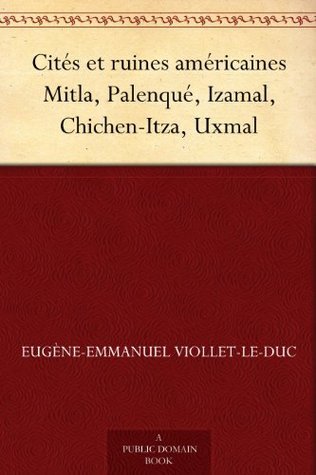 Cités Et Ruines Américaines: Mitla, Palenqué, Izamal, Chichen-Itza, Uxmal