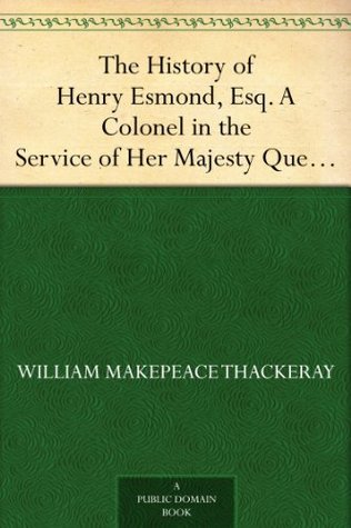 The History of Henry Esmond, Esq., a Colonel in the Service of Her Majesty Queen Anne