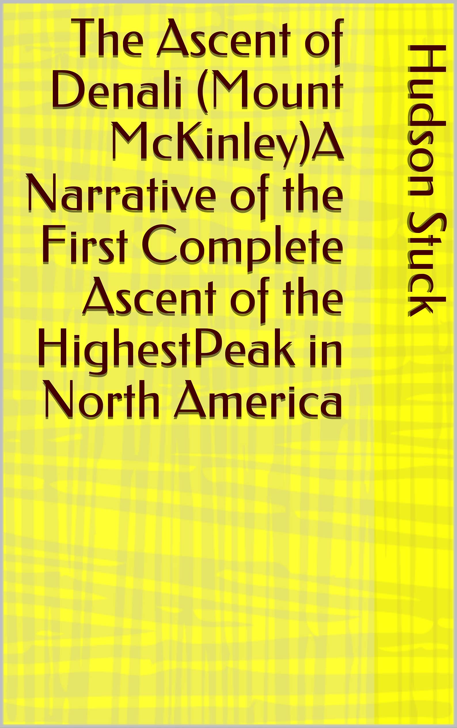 The Ascent of Denali (mount Mckinley)a Narrative of the First Complete Ascent of the Highestpeak in North America