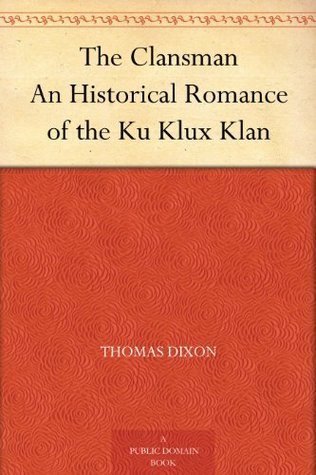 The Clansman: An Historical Romance of the Ku Klux Klan