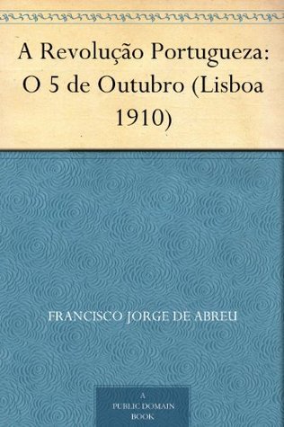 A Revolução Portugueza: O 5 De Outubro (lisboa 1910)