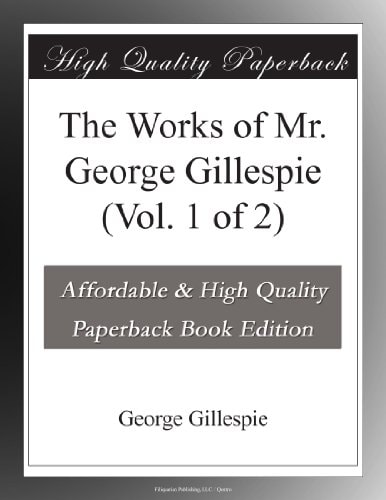 The Works of Mr. George Gillespie (vol. 1 of 2)