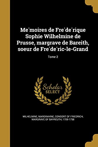 Mémoires De Frédérique Sophie Wilhelmine De Prusse, Margrave De Bareith. Tome 2