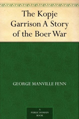 The Kopje Garrison: A Story of the Boer War