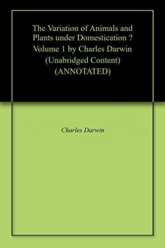 The Variation of Animals and Plants Under Domestication — Volume 1