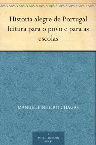 Historia Alegre De Portugal: Leitura Para O Povo E Para as Escolas