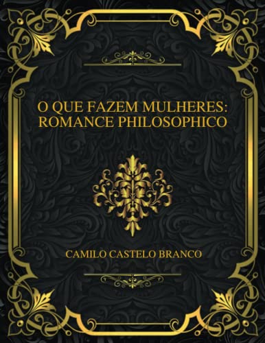 O Que Fazem Mulheres: Romance Philosophico