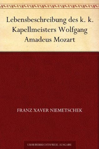 Lebensbeschreibung Des K. K. Kapellmeisters Wolfgang Amadeus Mozart