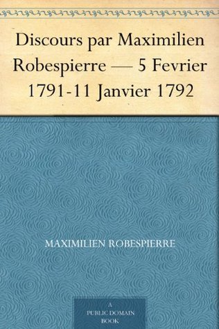Discours Par Maximilien Robespierre — 5 Fevrier 1791-11 Janvier 1792