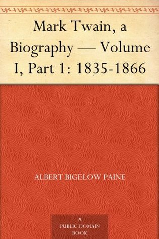 Mark Twain: A Biography. Volume I, Part 1: 1835-1866