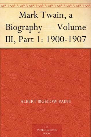 Mark Twain: A Biography. Volume III, Part 1: 1900-1907