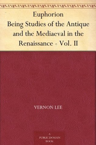 Euphorion - Vol. Ii: Being Studies of the Antique and the Mediaeval in the Renaissance