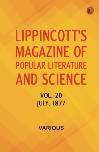 Lippincott's Magazine of Popular Literature and Science, Volume 20. July, 1877.