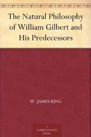 The Natural Philosophy of William Gilbert and His Predecessors