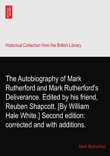 The Autobiography of Mark Rutherford, Edited by His Friend Reuben Shapcott