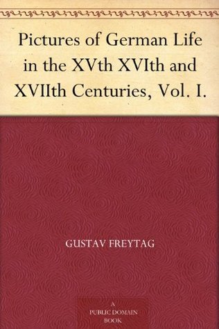 Pictures of German Life in the Xvth, Xvith, and Xviith Centuries, Vol. I.