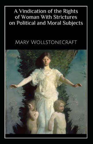 A Vindication of the Rights of Woman: With Strictures on Political and Moral Subjects