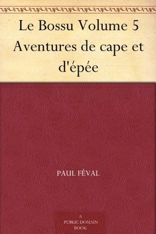 Le Bossu: Aventures De Cape Et D'épée. Volume 5