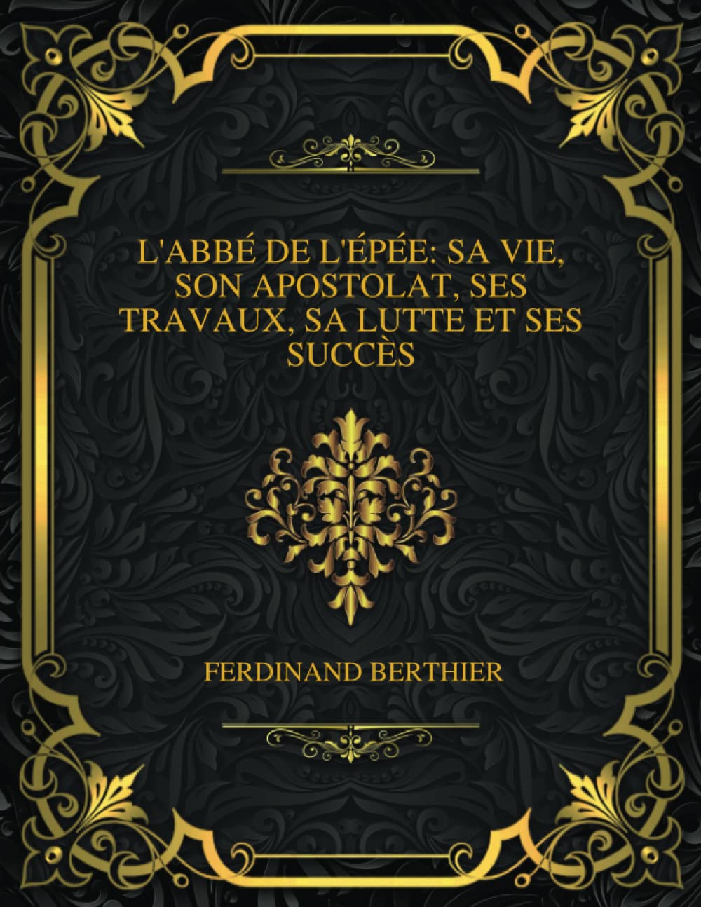 L'abbé De L'épée: Sa Vie, Son Apostolat, Ses Travaux, Sa Lutte Et Ses Succès