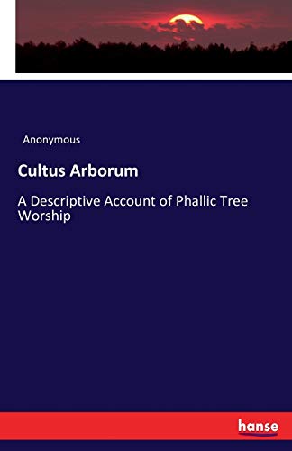 Cultus Arborum: A Descriptive Account of Phallic Tree Worship