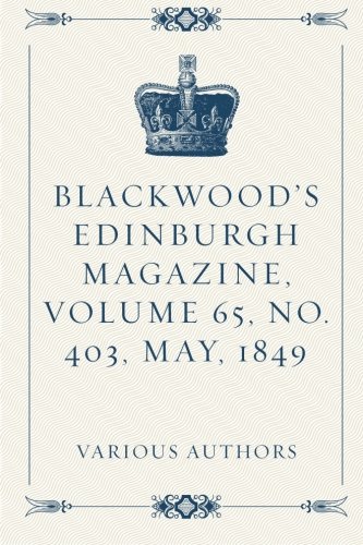 Blackwood's Edinburgh Magazine, Volume 65, No. 403, May, 1849