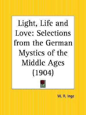 Light, Life, and Love: Selections from the German Mystics of the Middle Ages