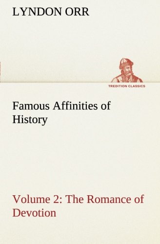Famous Affinities of History: The Romance of Devotion. Volume 2