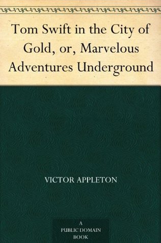 Tom Swift in the City of Gold; Or, Marvelous Adventures Underground