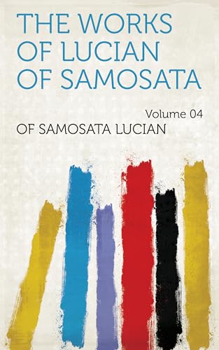 The Works of Lucian of Samosata — Volume 04