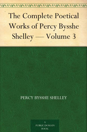 The Complete Poetical Works of Percy Bysshe Shelley — Volume 3