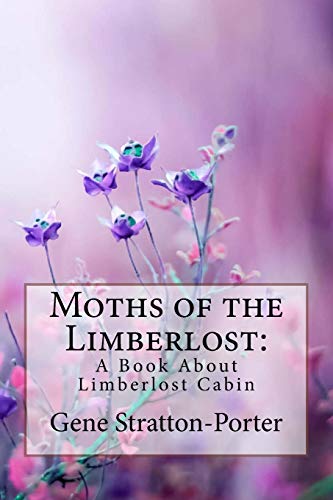 Moths of the Limberlost: A Book About Limberlost Cabin