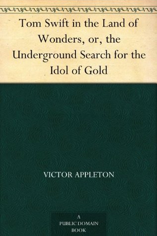 Tom Swift in the Land of Wonders; Or, the Underground Search for the Idol of Gold