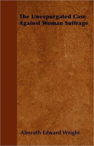 The Unexpurgated Case Against Woman Suffrage