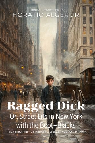 Ragged Dick, Or, Street Life in New York with the Boot-Blacks