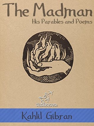 The Madman: His Parables and Poems