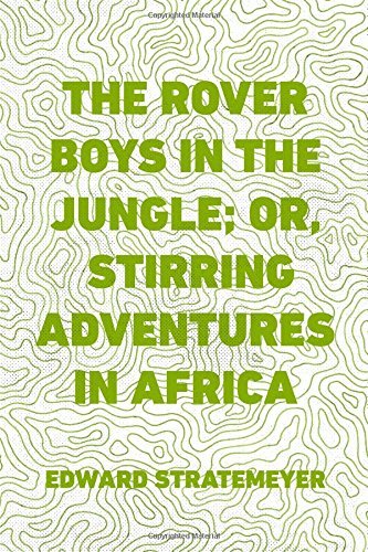 The Rover Boys in the Jungle; Or, Stirring Adventures in Africa