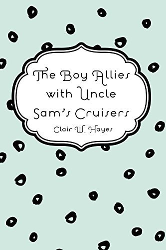 The Boy Allies with Uncle Sam's Cruisers