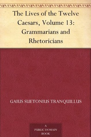 The Lives of the Twelve Caesars, Volume 13: Grammarians and Rhetoricians