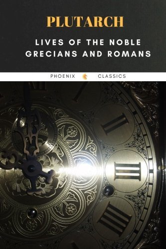 Plutarch: Lives of the Noble Grecians and Romans